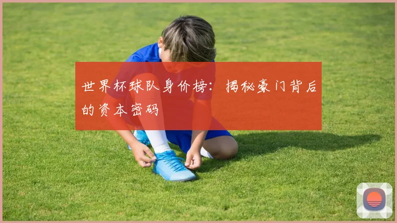 世界杯球队身价榜:揭秘豪门背后的资本密码