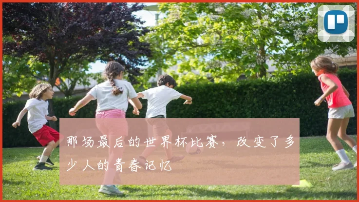 那场最后的世界杯比赛,改变了多少人的青春记忆