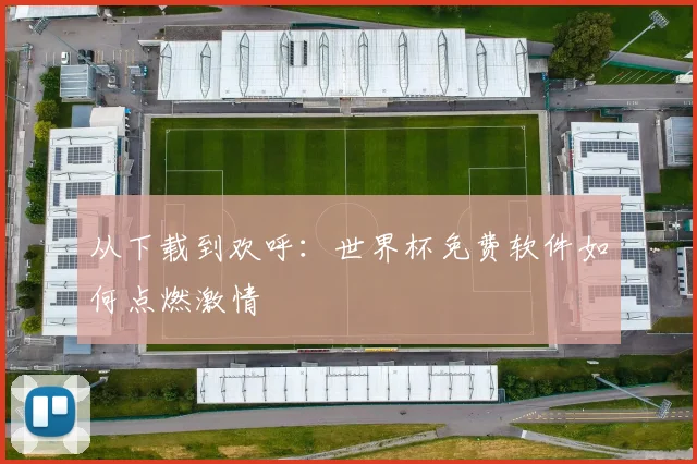 从下载到欢呼：世界杯免费软件如何点燃激情