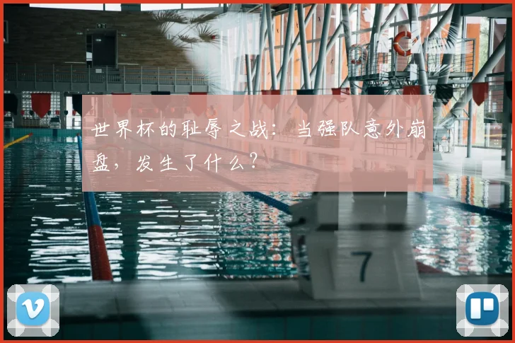 世界杯的耻辱之战：当强队意外崩盘，发生了什么？