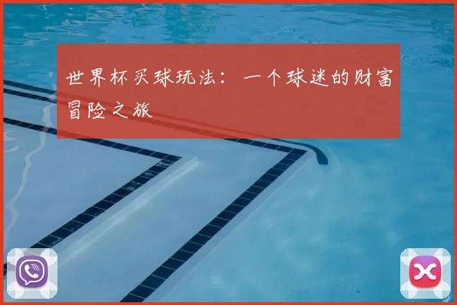 世界杯买球玩法：一个球迷的财富冒险之旅