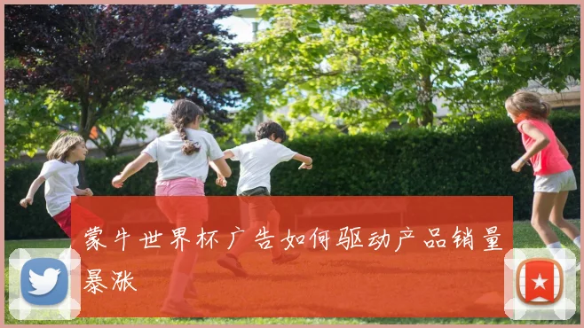 蒙牛世界杯广告如何驱动产品销量暴涨
