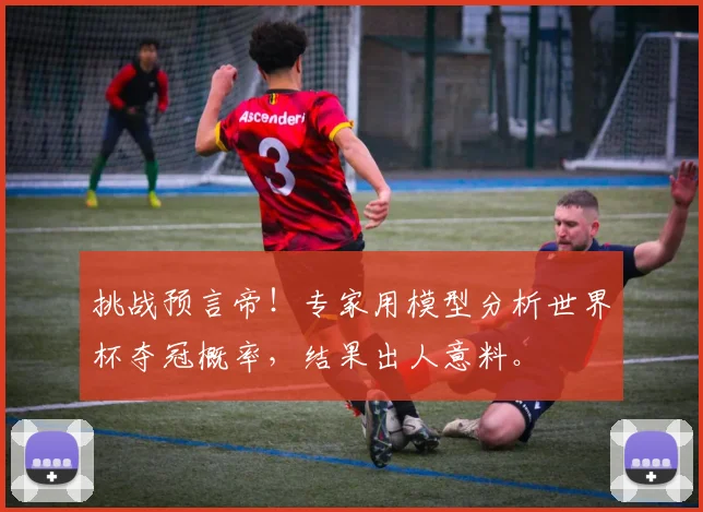 挑战预言帝！专家用模型分析世界杯夺冠概率，结果出人意料。