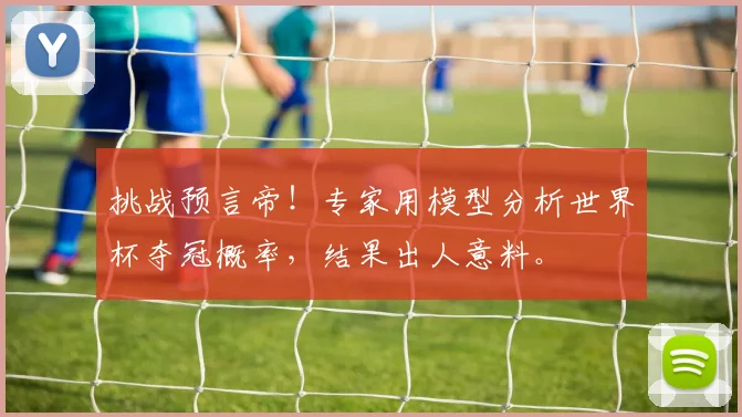 挑战预言帝！专家用模型分析世界杯夺冠概率，结果出人意料。
