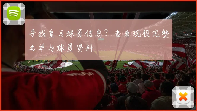 寻找皇马球员信息？查看现役完整名单与球员资料