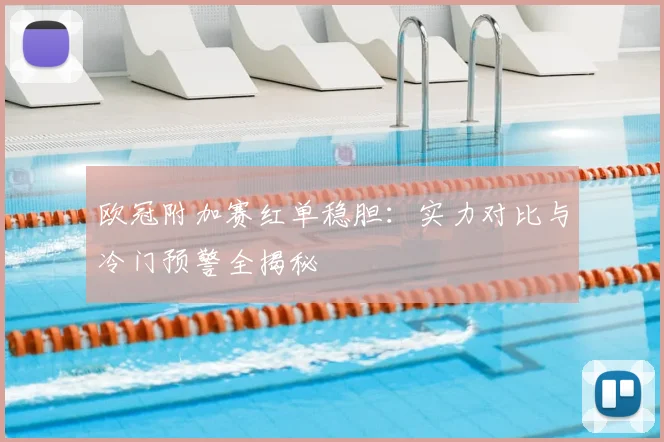 欧冠附加赛红单稳胆：实力对比与冷门预警全揭秘